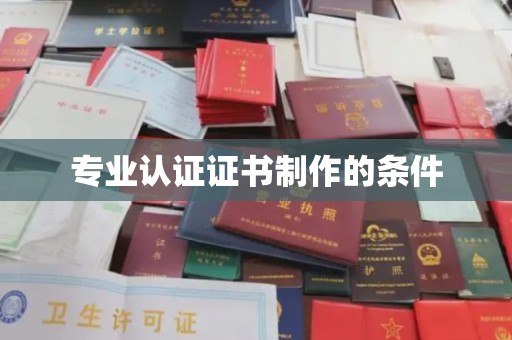 蓬江专业认证证书制作的条件